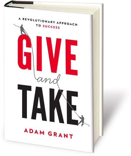 Adam Grant's book: Give and Take - A Revolutionary Approach to Success - which became a national bestseller