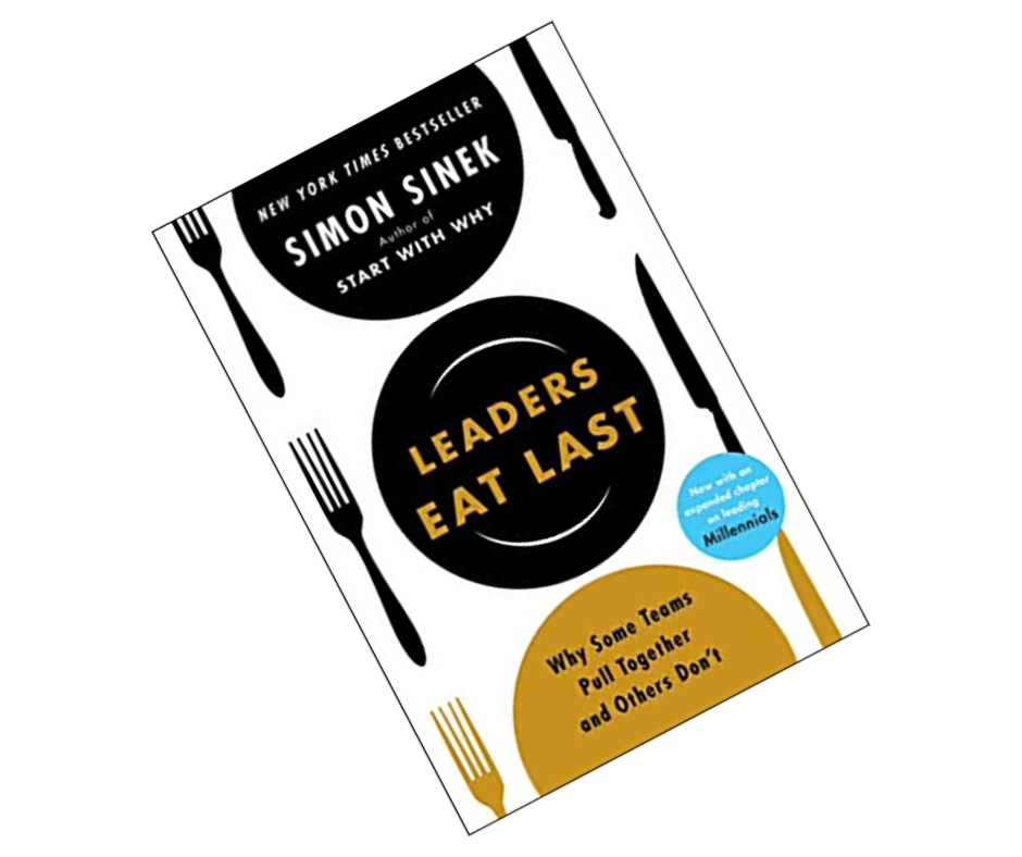 Simon Sinek's New York Times Bestselling book "Leaders Eat Last: Why Some Teams Pull Together and Others Don't"